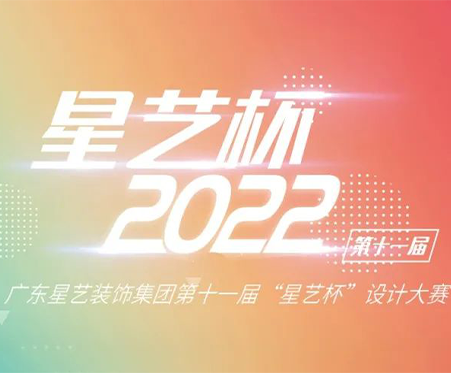 征稿·2022 | 廣東星藝裝飾集團第十一屆“星藝杯”設計大賽